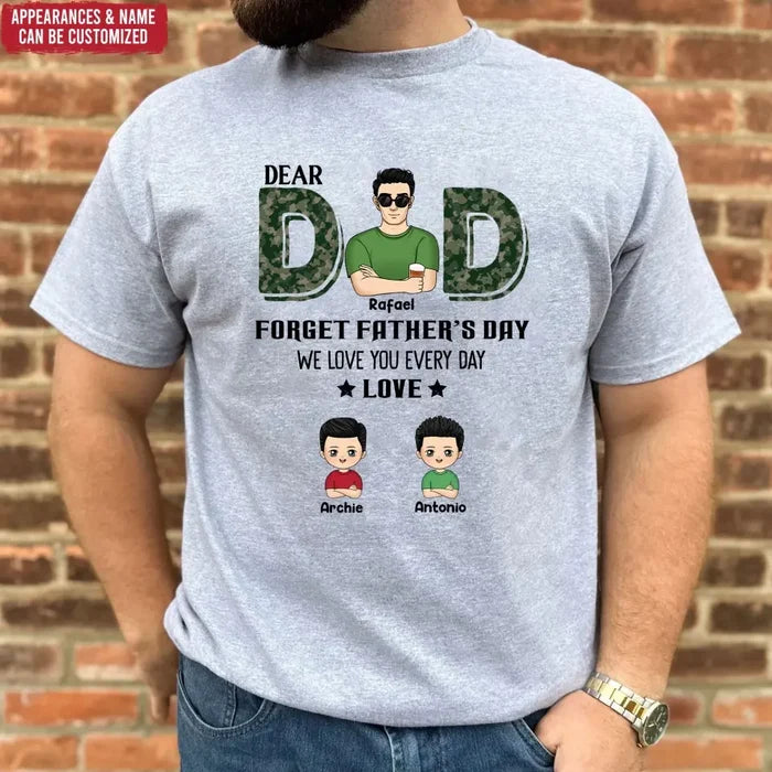 Dear Dad, Forget Father‘s Day We Love You Every Day - Personalized T-Shirt, Gift For Daddy, Gift From Kids - TS1199