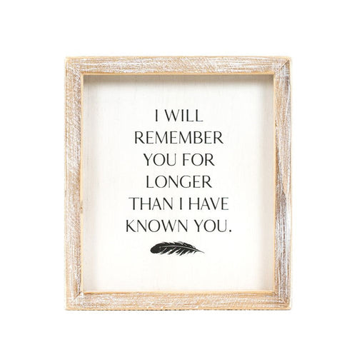 "I Will Remember You for Longer Than I Have Known You" Wood Framed Sign